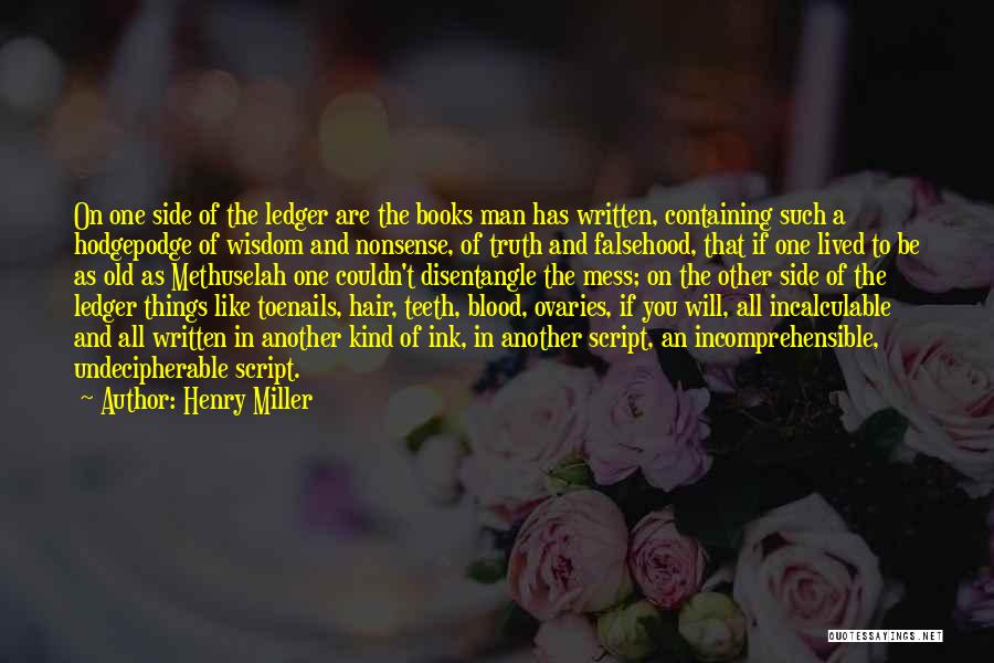 Henry Miller Quotes: On One Side Of The Ledger Are The Books Man Has Written, Containing Such A Hodgepodge Of Wisdom And Nonsense,