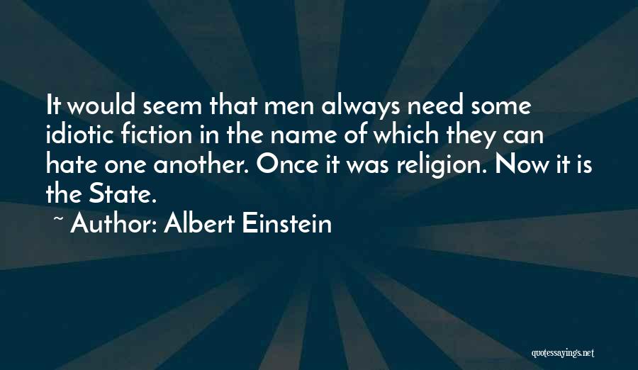 Albert Einstein Quotes: It Would Seem That Men Always Need Some Idiotic Fiction In The Name Of Which They Can Hate One Another.
