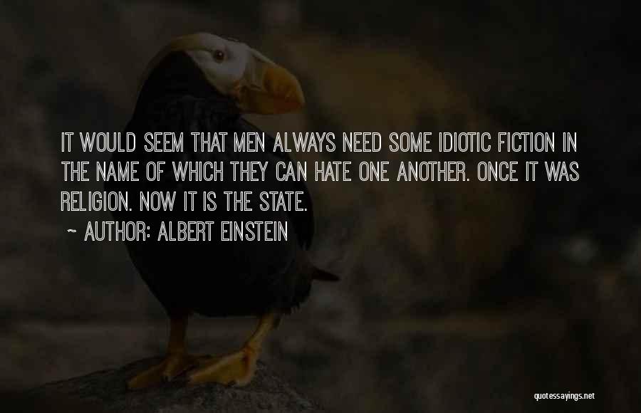 Albert Einstein Quotes: It Would Seem That Men Always Need Some Idiotic Fiction In The Name Of Which They Can Hate One Another.