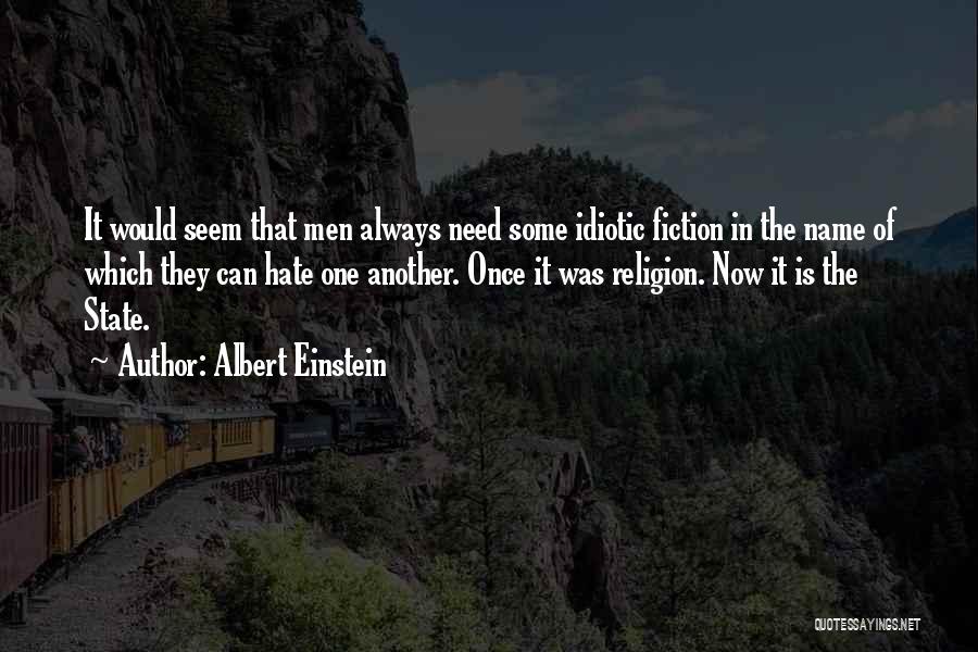 Albert Einstein Quotes: It Would Seem That Men Always Need Some Idiotic Fiction In The Name Of Which They Can Hate One Another.