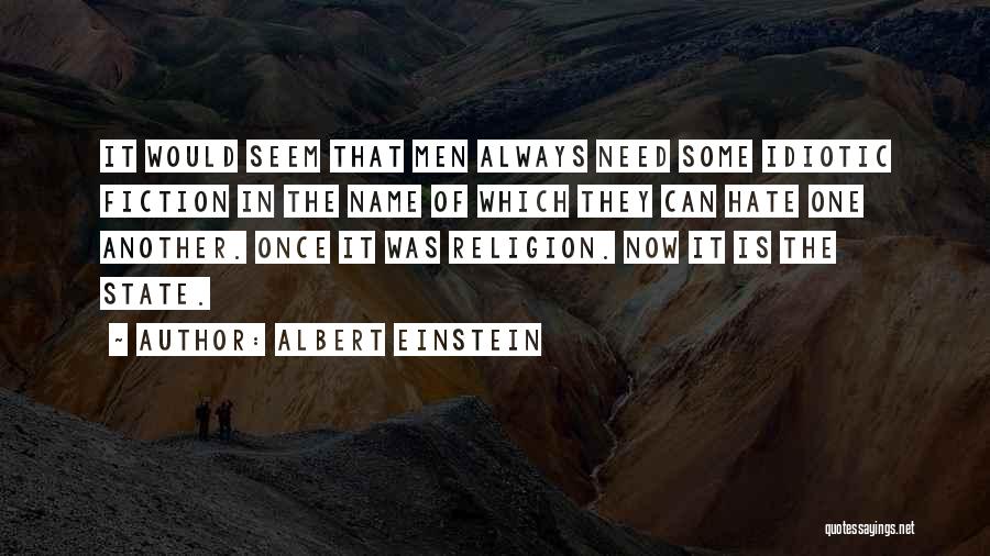 Albert Einstein Quotes: It Would Seem That Men Always Need Some Idiotic Fiction In The Name Of Which They Can Hate One Another.