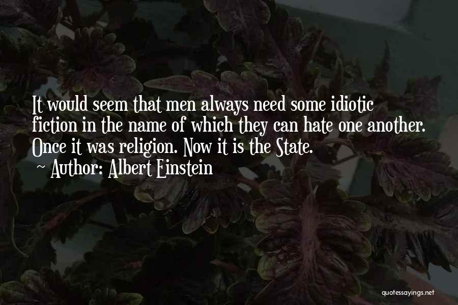 Albert Einstein Quotes: It Would Seem That Men Always Need Some Idiotic Fiction In The Name Of Which They Can Hate One Another.