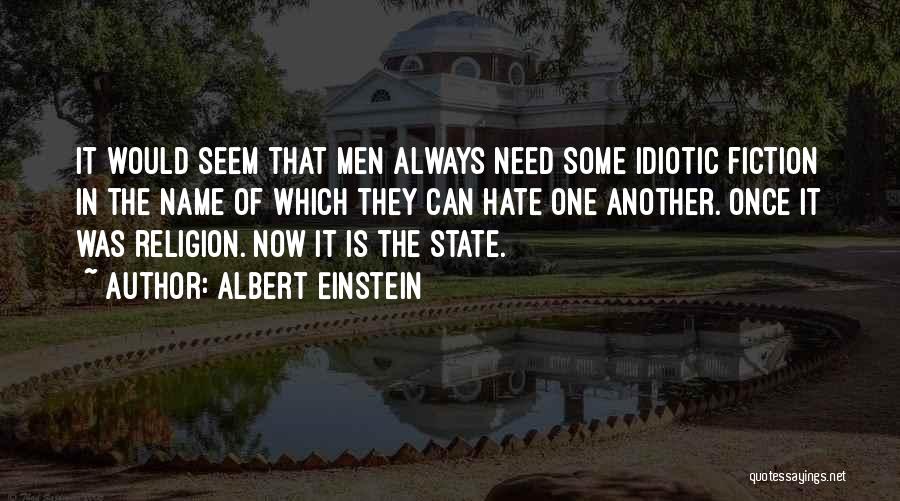 Albert Einstein Quotes: It Would Seem That Men Always Need Some Idiotic Fiction In The Name Of Which They Can Hate One Another.