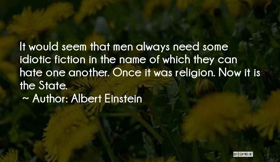 Albert Einstein Quotes: It Would Seem That Men Always Need Some Idiotic Fiction In The Name Of Which They Can Hate One Another.