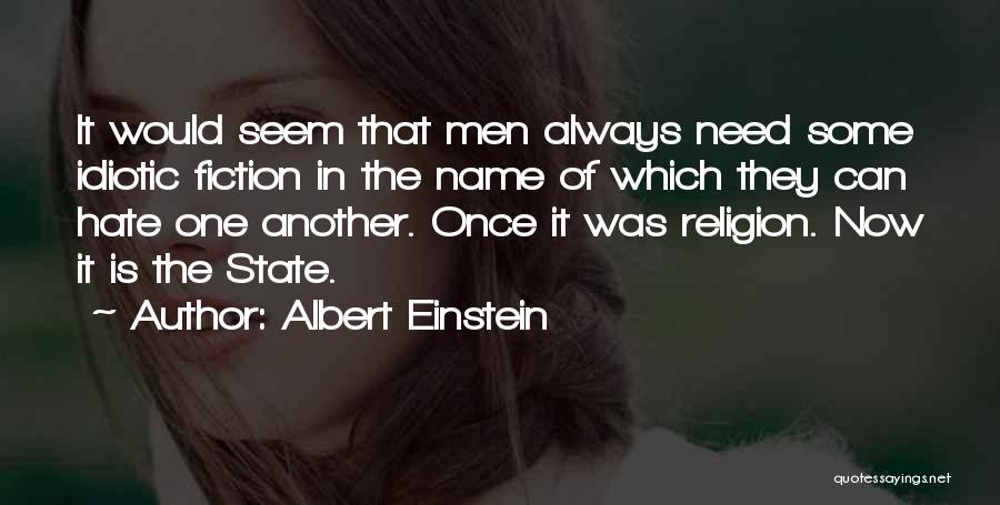 Albert Einstein Quotes: It Would Seem That Men Always Need Some Idiotic Fiction In The Name Of Which They Can Hate One Another.