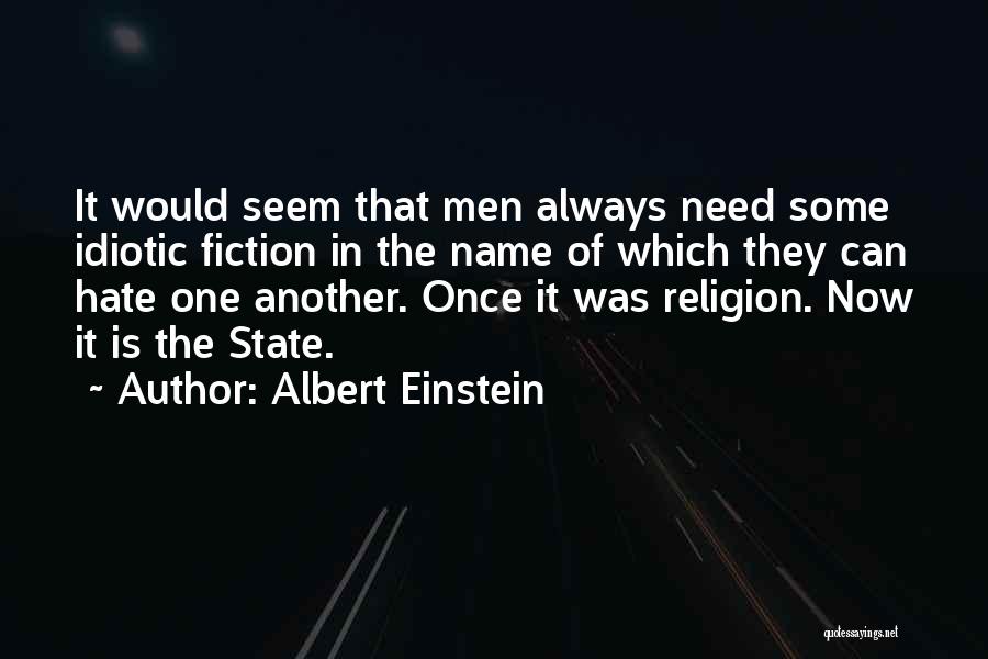 Albert Einstein Quotes: It Would Seem That Men Always Need Some Idiotic Fiction In The Name Of Which They Can Hate One Another.