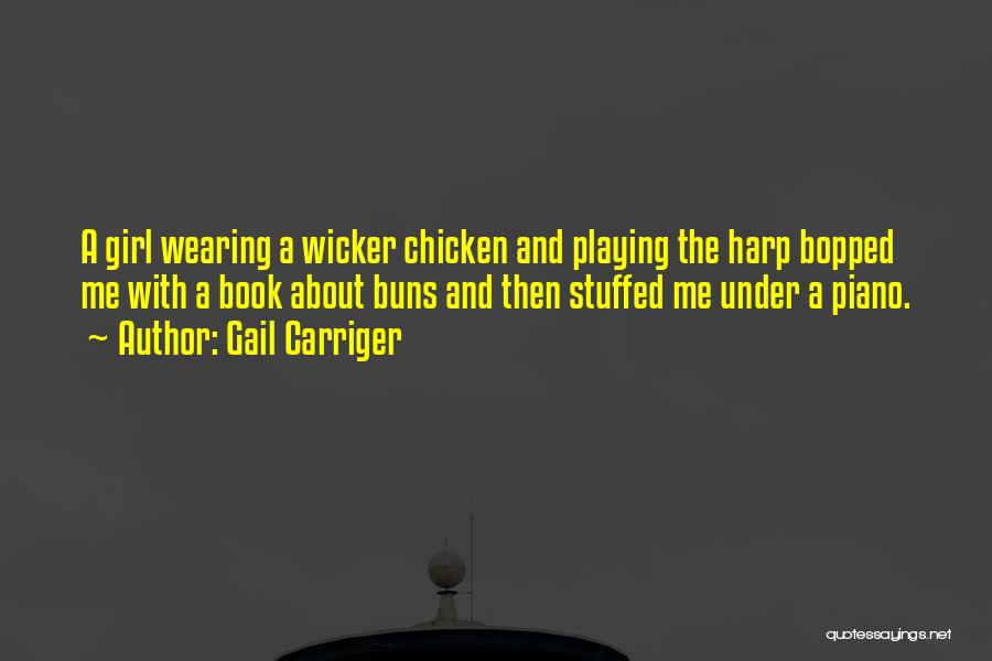 Gail Carriger Quotes: A Girl Wearing A Wicker Chicken And Playing The Harp Bopped Me With A Book About Buns And Then Stuffed