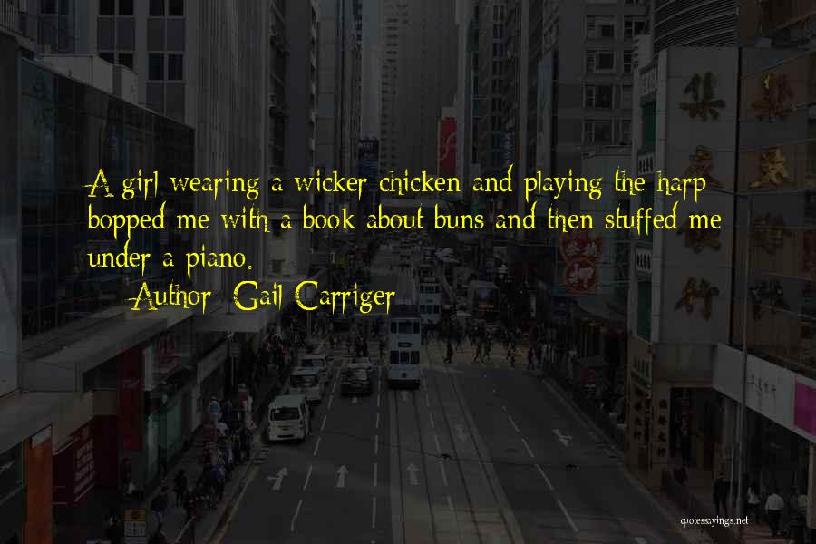 Gail Carriger Quotes: A Girl Wearing A Wicker Chicken And Playing The Harp Bopped Me With A Book About Buns And Then Stuffed