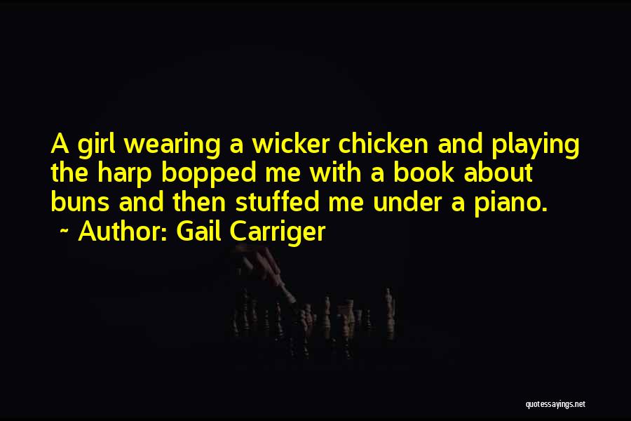 Gail Carriger Quotes: A Girl Wearing A Wicker Chicken And Playing The Harp Bopped Me With A Book About Buns And Then Stuffed
