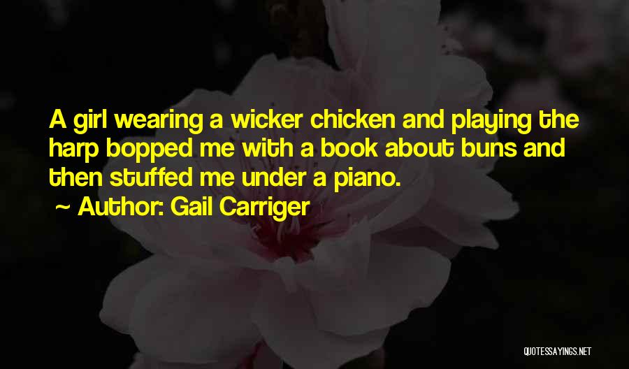 Gail Carriger Quotes: A Girl Wearing A Wicker Chicken And Playing The Harp Bopped Me With A Book About Buns And Then Stuffed