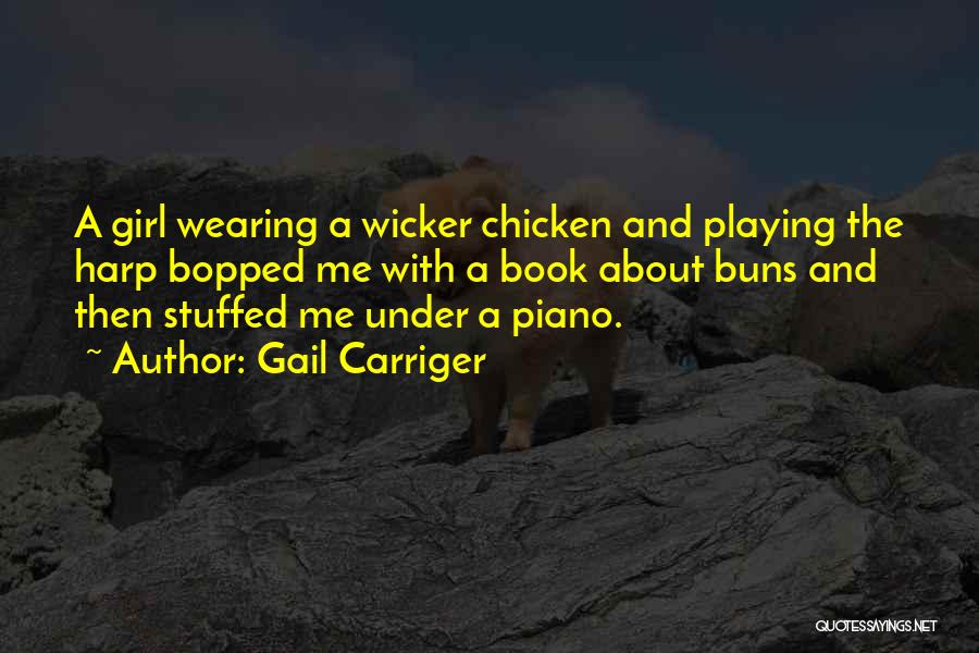 Gail Carriger Quotes: A Girl Wearing A Wicker Chicken And Playing The Harp Bopped Me With A Book About Buns And Then Stuffed