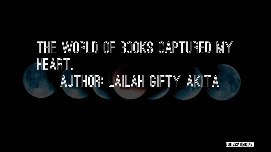 Lailah Gifty Akita Quotes: The World Of Books Captured My Heart.