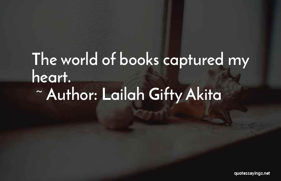 Lailah Gifty Akita Quotes: The World Of Books Captured My Heart.