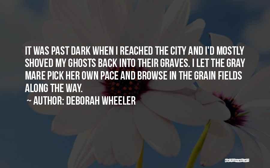 Deborah Wheeler Quotes: It Was Past Dark When I Reached The City And I'd Mostly Shoved My Ghosts Back Into Their Graves. I