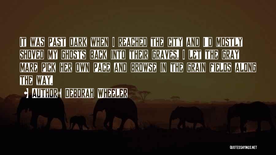 Deborah Wheeler Quotes: It Was Past Dark When I Reached The City And I'd Mostly Shoved My Ghosts Back Into Their Graves. I