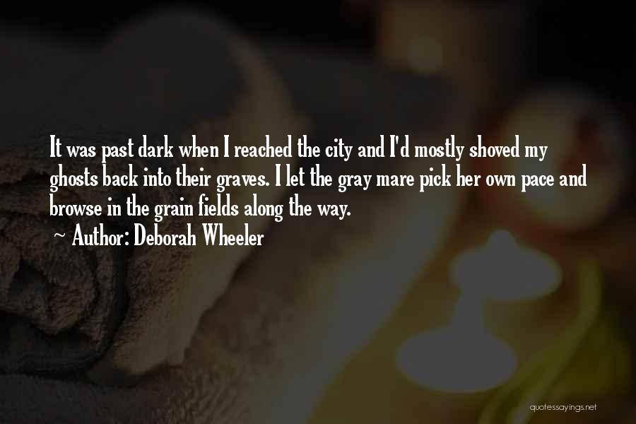 Deborah Wheeler Quotes: It Was Past Dark When I Reached The City And I'd Mostly Shoved My Ghosts Back Into Their Graves. I