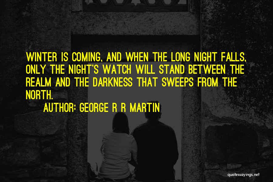 George R R Martin Quotes: Winter Is Coming, And When The Long Night Falls, Only The Night's Watch Will Stand Between The Realm And The