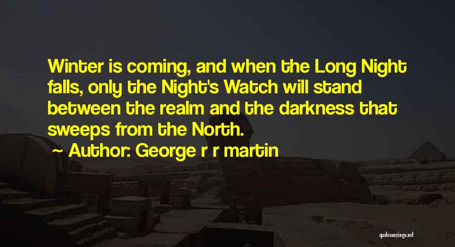 George R R Martin Quotes: Winter Is Coming, And When The Long Night Falls, Only The Night's Watch Will Stand Between The Realm And The