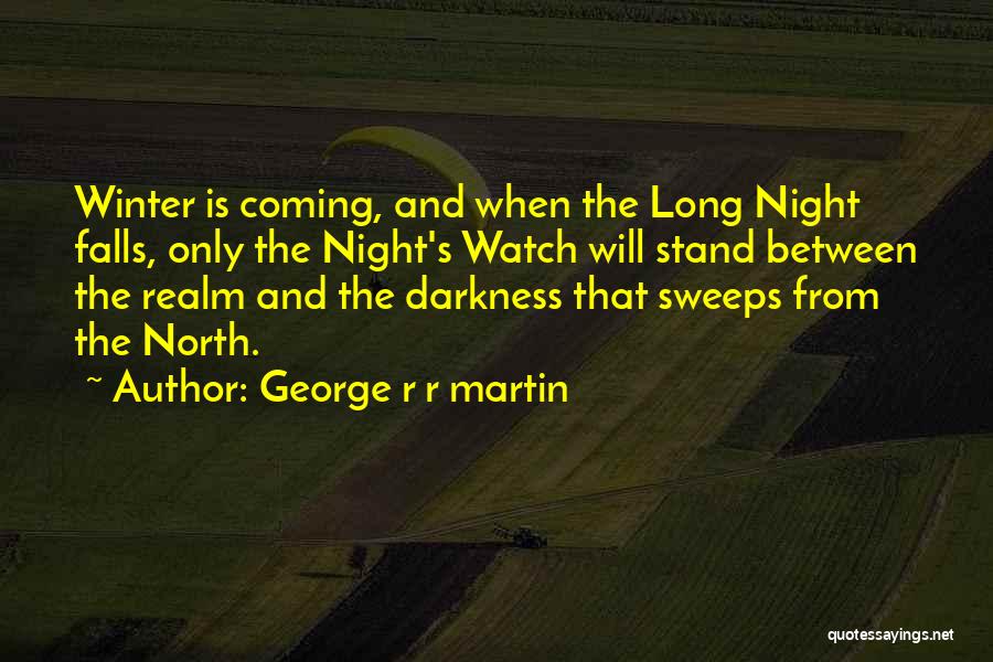 George R R Martin Quotes: Winter Is Coming, And When The Long Night Falls, Only The Night's Watch Will Stand Between The Realm And The