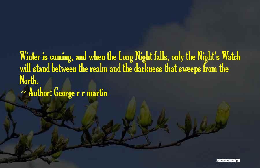 George R R Martin Quotes: Winter Is Coming, And When The Long Night Falls, Only The Night's Watch Will Stand Between The Realm And The