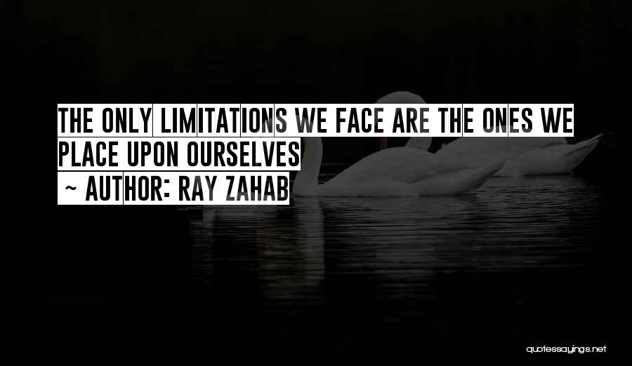 Ray Zahab Quotes: The Only Limitations We Face Are The Ones We Place Upon Ourselves