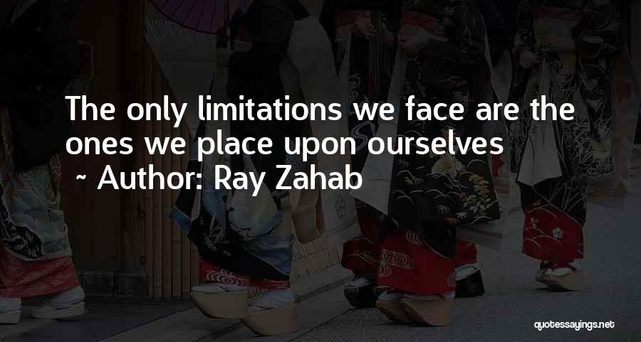 Ray Zahab Quotes: The Only Limitations We Face Are The Ones We Place Upon Ourselves