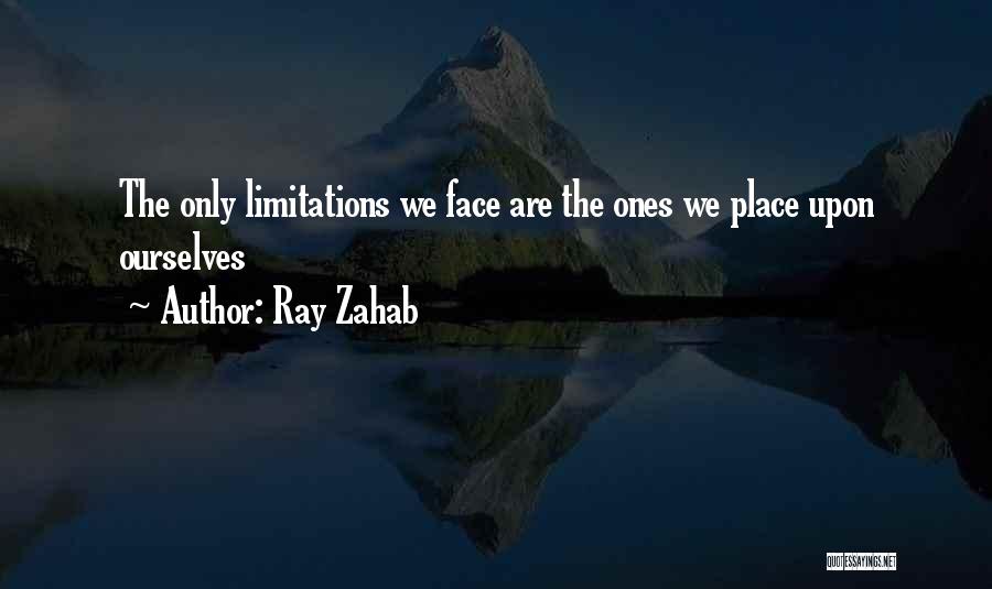 Ray Zahab Quotes: The Only Limitations We Face Are The Ones We Place Upon Ourselves