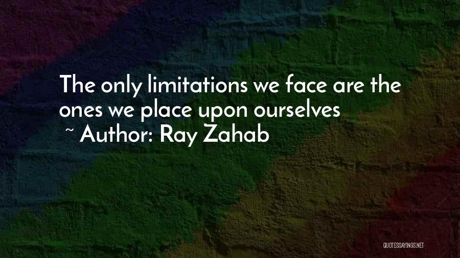 Ray Zahab Quotes: The Only Limitations We Face Are The Ones We Place Upon Ourselves