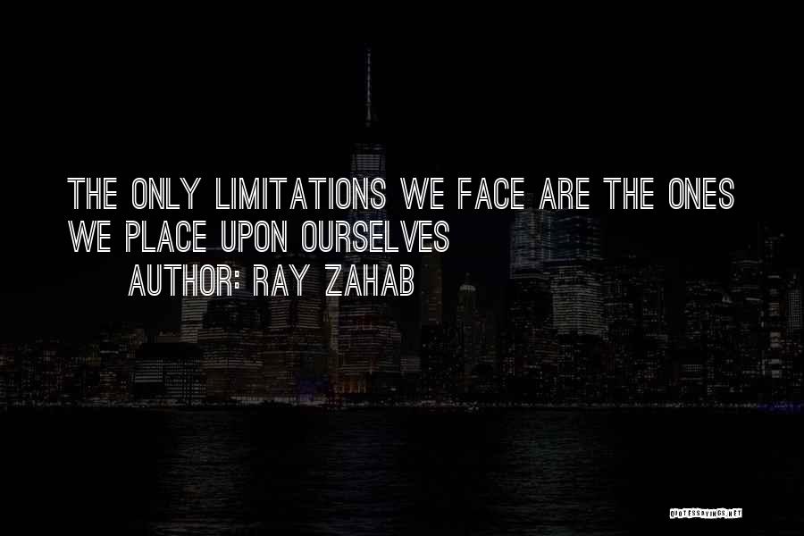 Ray Zahab Quotes: The Only Limitations We Face Are The Ones We Place Upon Ourselves