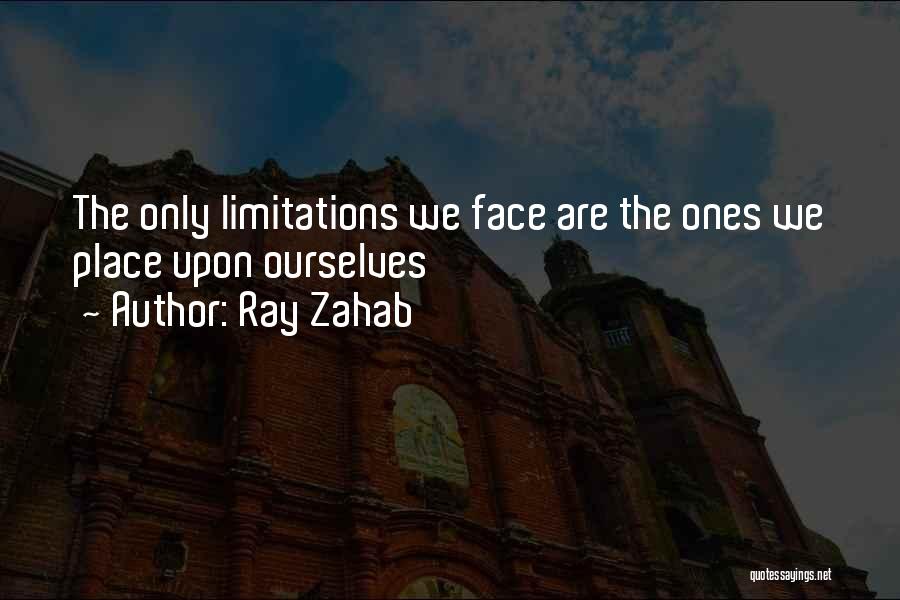 Ray Zahab Quotes: The Only Limitations We Face Are The Ones We Place Upon Ourselves