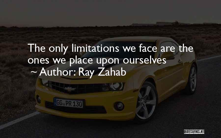 Ray Zahab Quotes: The Only Limitations We Face Are The Ones We Place Upon Ourselves