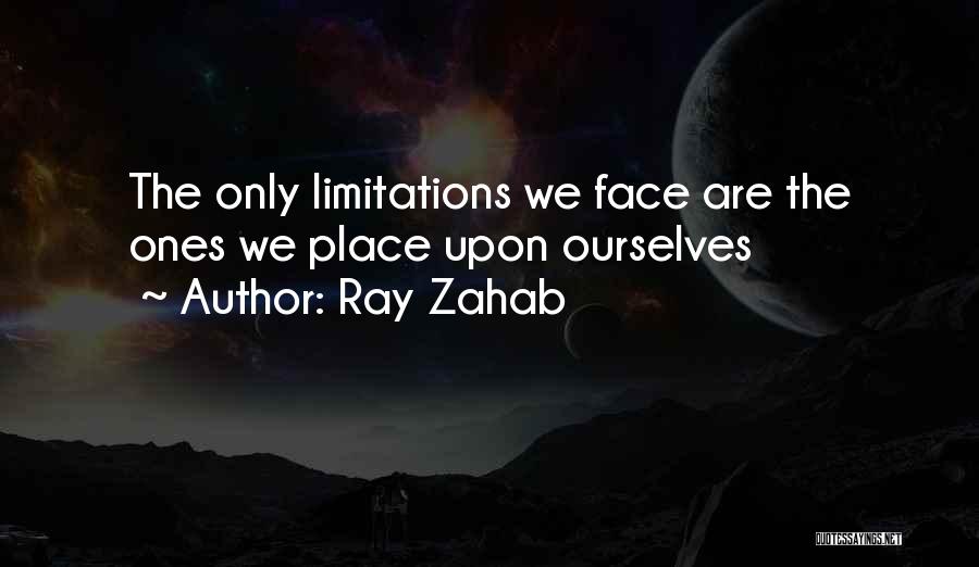 Ray Zahab Quotes: The Only Limitations We Face Are The Ones We Place Upon Ourselves