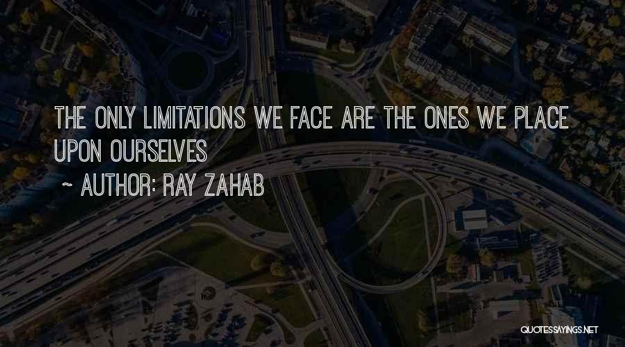 Ray Zahab Quotes: The Only Limitations We Face Are The Ones We Place Upon Ourselves