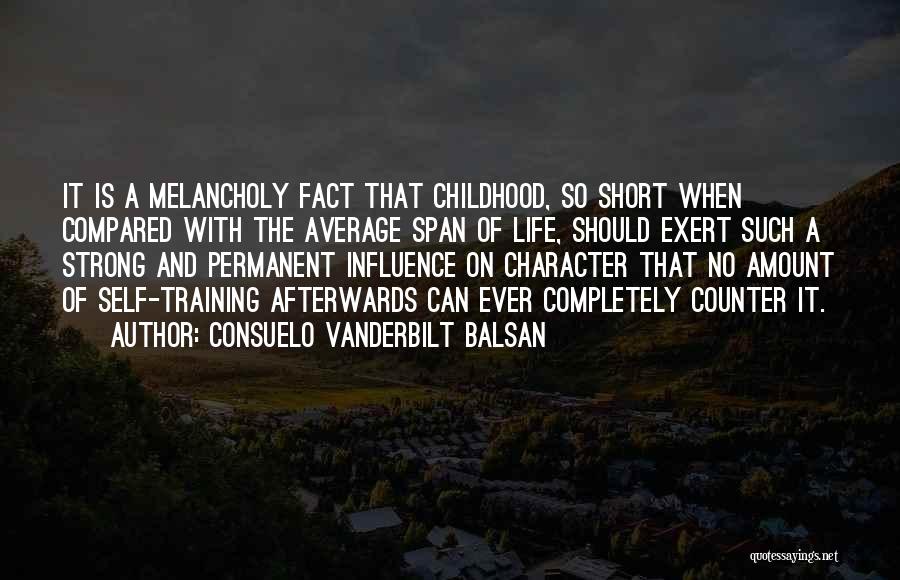 Consuelo Vanderbilt Balsan Quotes: It Is A Melancholy Fact That Childhood, So Short When Compared With The Average Span Of Life, Should Exert Such