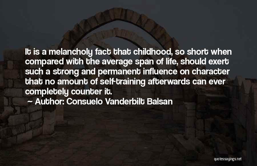 Consuelo Vanderbilt Balsan Quotes: It Is A Melancholy Fact That Childhood, So Short When Compared With The Average Span Of Life, Should Exert Such