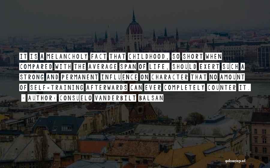 Consuelo Vanderbilt Balsan Quotes: It Is A Melancholy Fact That Childhood, So Short When Compared With The Average Span Of Life, Should Exert Such