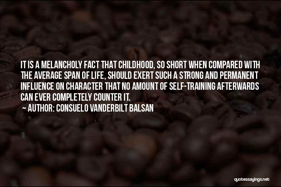 Consuelo Vanderbilt Balsan Quotes: It Is A Melancholy Fact That Childhood, So Short When Compared With The Average Span Of Life, Should Exert Such