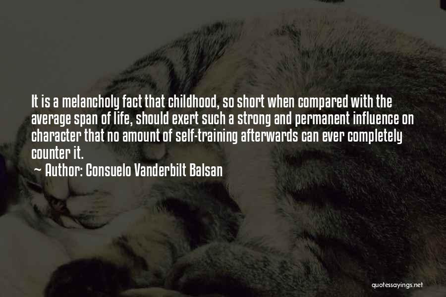 Consuelo Vanderbilt Balsan Quotes: It Is A Melancholy Fact That Childhood, So Short When Compared With The Average Span Of Life, Should Exert Such