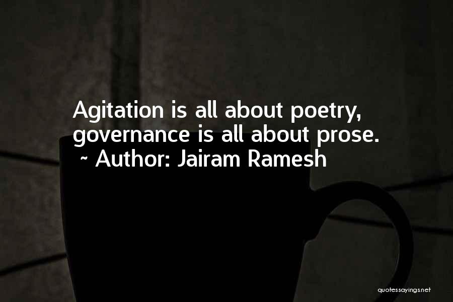 Jairam Ramesh Quotes: Agitation Is All About Poetry, Governance Is All About Prose.