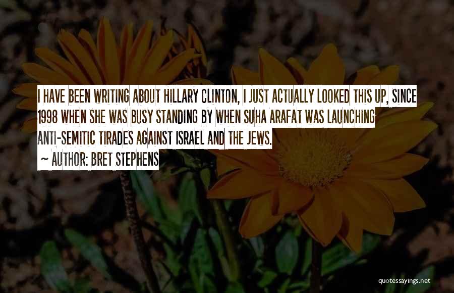 Bret Stephens Quotes: I Have Been Writing About Hillary Clinton, I Just Actually Looked This Up, Since 1998 When She Was Busy Standing