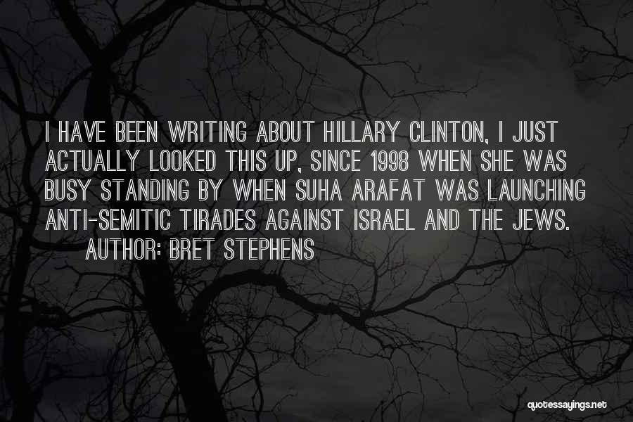 Bret Stephens Quotes: I Have Been Writing About Hillary Clinton, I Just Actually Looked This Up, Since 1998 When She Was Busy Standing