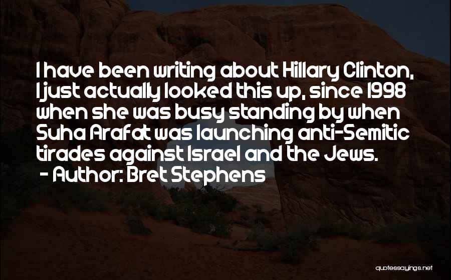 Bret Stephens Quotes: I Have Been Writing About Hillary Clinton, I Just Actually Looked This Up, Since 1998 When She Was Busy Standing