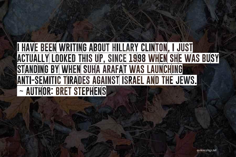 Bret Stephens Quotes: I Have Been Writing About Hillary Clinton, I Just Actually Looked This Up, Since 1998 When She Was Busy Standing