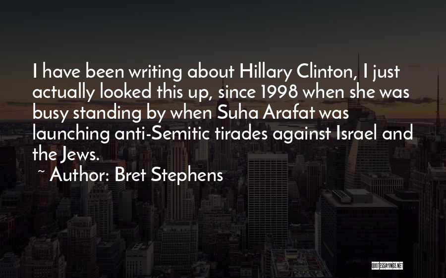 Bret Stephens Quotes: I Have Been Writing About Hillary Clinton, I Just Actually Looked This Up, Since 1998 When She Was Busy Standing