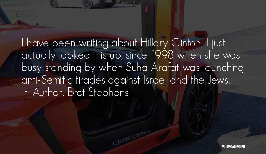 Bret Stephens Quotes: I Have Been Writing About Hillary Clinton, I Just Actually Looked This Up, Since 1998 When She Was Busy Standing