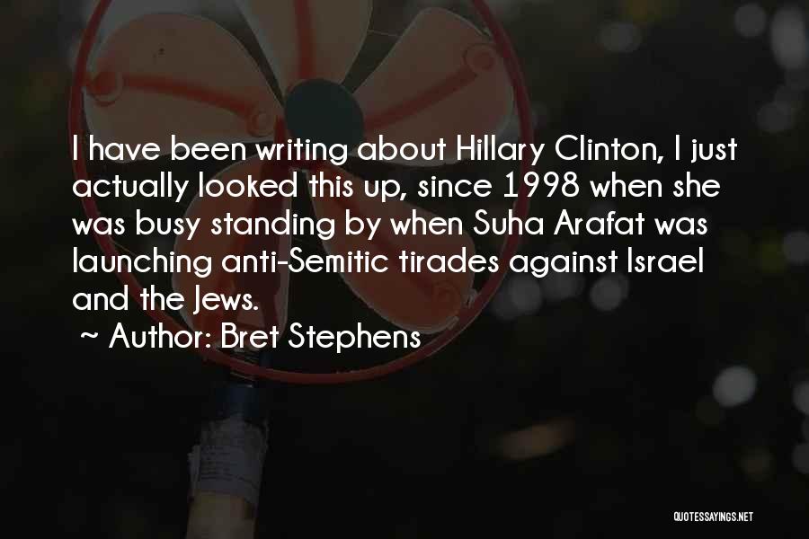 Bret Stephens Quotes: I Have Been Writing About Hillary Clinton, I Just Actually Looked This Up, Since 1998 When She Was Busy Standing