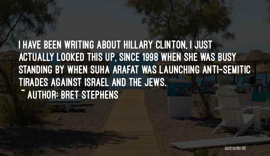 Bret Stephens Quotes: I Have Been Writing About Hillary Clinton, I Just Actually Looked This Up, Since 1998 When She Was Busy Standing