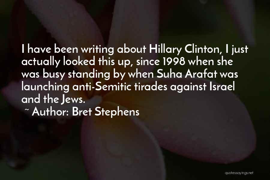 Bret Stephens Quotes: I Have Been Writing About Hillary Clinton, I Just Actually Looked This Up, Since 1998 When She Was Busy Standing