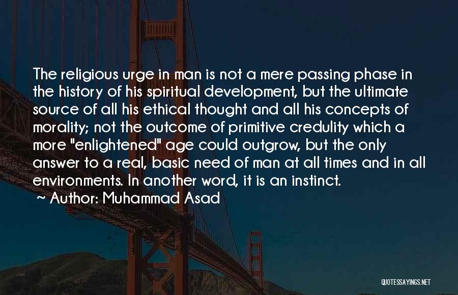 Muhammad Asad Quotes: The Religious Urge In Man Is Not A Mere Passing Phase In The History Of His Spiritual Development, But The