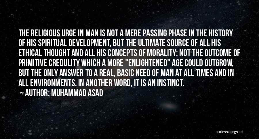 Muhammad Asad Quotes: The Religious Urge In Man Is Not A Mere Passing Phase In The History Of His Spiritual Development, But The